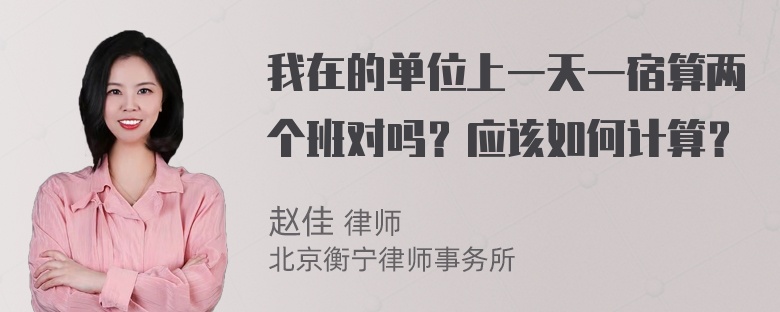 我在的单位上一天一宿算两个班对吗？应该如何计算？