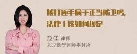 被打还手属于正当防卫吗，法律上该如何规定