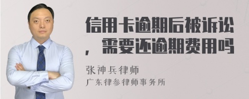 信用卡逾期后被诉讼，需要还逾期费用吗