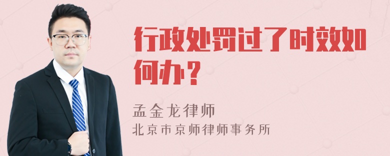 行政处罚过了时效如何办？