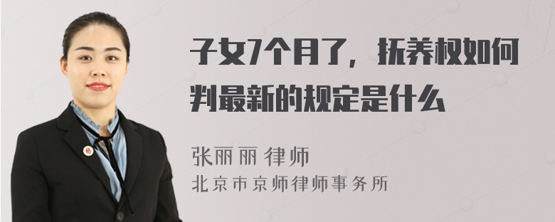 子女7个月了，抚养权如何判最新的规定是什么