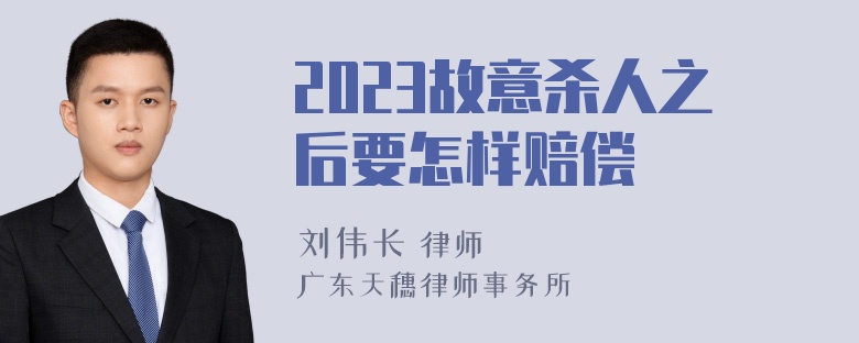 2023故意杀人之后要怎样赔偿