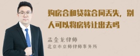 购房合和贷款合同丢失，别人可以将房转让出去吗