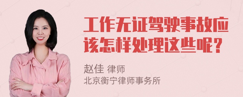 工作无证驾驶事故应该怎样处理这些呢？