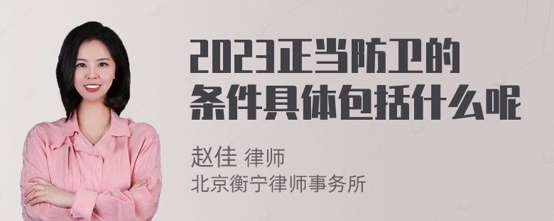 2023正当防卫的条件具体包括什么呢