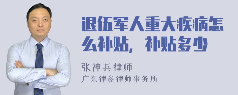 退伍军人重大疾病怎么补贴，补贴多少