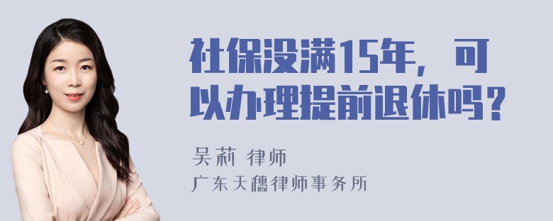 社保没满15年，可以办理提前退休吗？