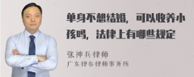 单身不想结婚，可以收养小孩吗，法律上有哪些规定