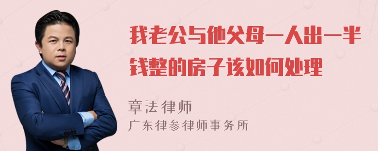 我老公与他父母一人出一半钱整的房子该如何处理