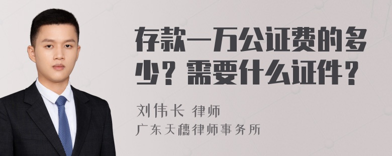 存款一万公证费的多少？需要什么证件？