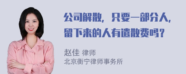 公司解散，只要一部分人，留下来的人有遣散费吗？