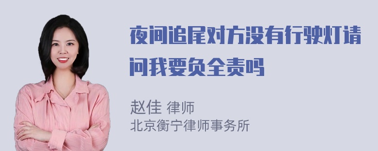 夜间追尾对方没有行驶灯请问我要负全责吗