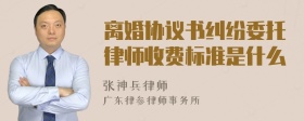 离婚协议书纠纷委托律师收费标准是什么