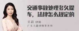 交通事故处理多久提车，法律怎么规定的