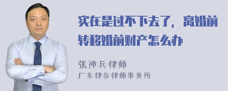 实在是过不下去了，离婚前转移婚前财产怎么办