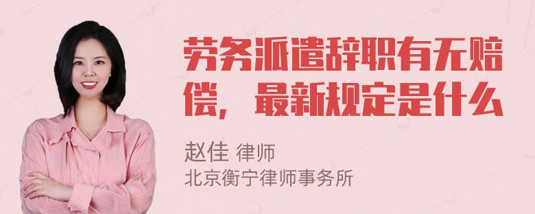 劳务派遣辞职有无赔偿，最新规定是什么