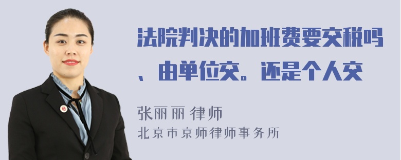 法院判决的加班费要交税吗、由单位交。还是个人交