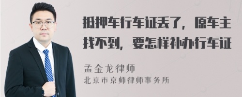 抵押车行车证丢了，原车主找不到，要怎样补办行车证