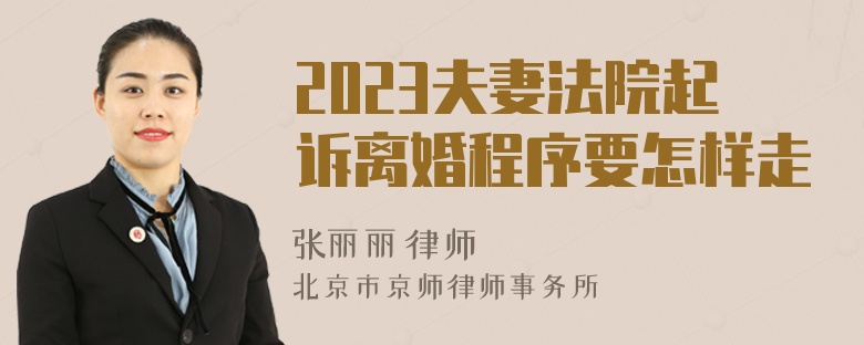 2023夫妻法院起诉离婚程序要怎样走
