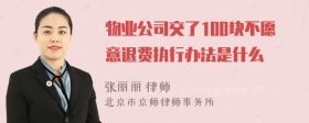 物业公司交了100块不愿意退费执行办法是什么