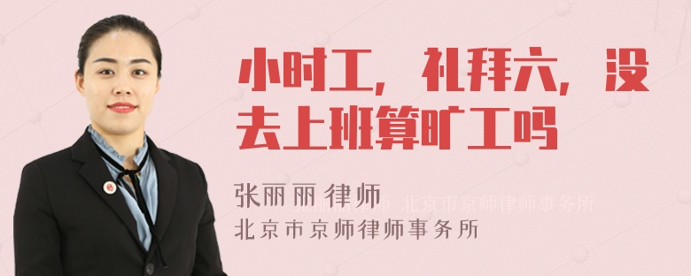 小时工，礼拜六，没去上班算旷工吗