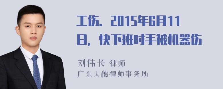 工伤．2015年6月11日，快下班时手被机器伤