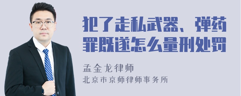 犯了走私武器、弹药罪既遂怎么量刑处罚