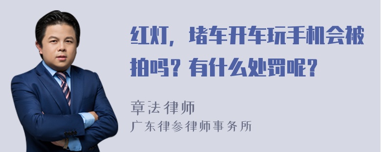 红灯，堵车开车玩手机会被拍吗？有什么处罚呢？