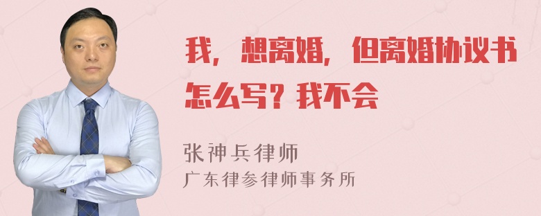 我，想离婚，但离婚协议书怎么写？我不会