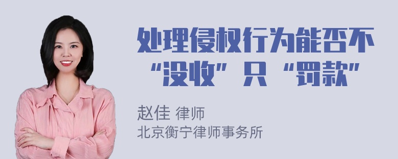 处理侵权行为能否不“没收”只“罚款”