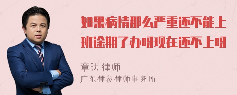 如果病情那么严重还不能上班途期了办呀现在还不上呀