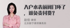 入户水表前阀门坏了，谁负责付费？