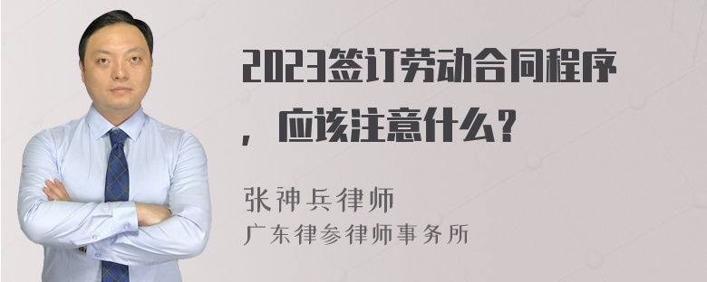 2023签订劳动合同程序，应该注意什么？