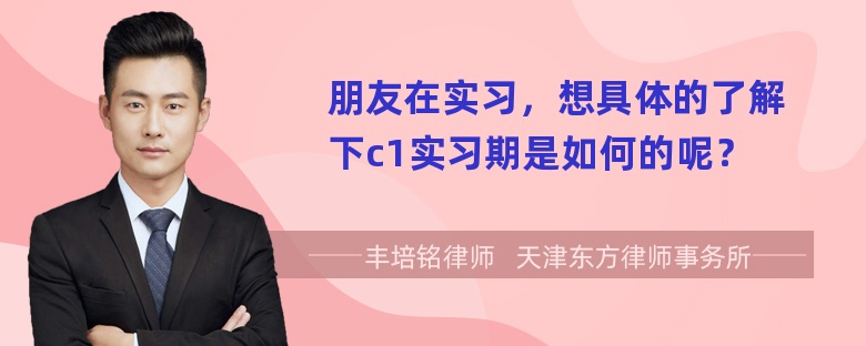 朋友在实习，想具体的了解下c1实习期是如何的呢？