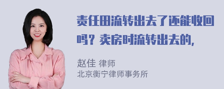 责任田流转出去了还能收回吗？卖房时流转出去的，