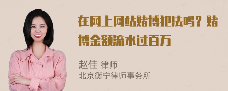 在网上网站赌博犯法吗？赌博金额流水过百万