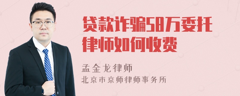 贷款诈骗58万委托律师如何收费