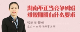 湖南不正当竞争纠纷维权期限有什么要求