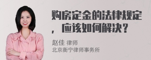 购房定金的法律规定，应该如何解决？