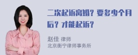 二次起诉离婚？要多少个月后？才能起诉？