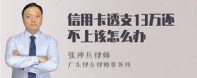 信用卡透支13万还不上该怎么办