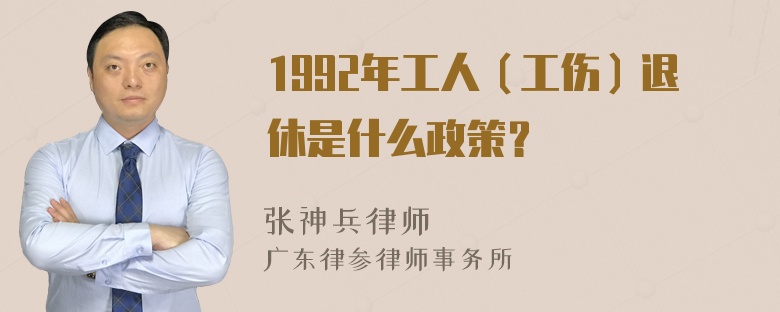 1992年工人（工伤）退休是什么政策？