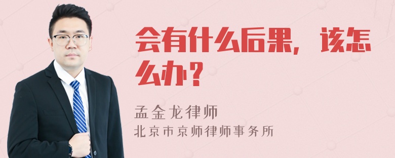 会有什么后果，该怎么办？