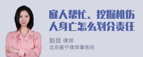 雇人帮忙。挖掘机伤人身亡怎么划分责任