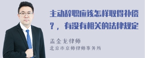 主动辞职应该怎样取得补偿？，有没有相关的法律规定