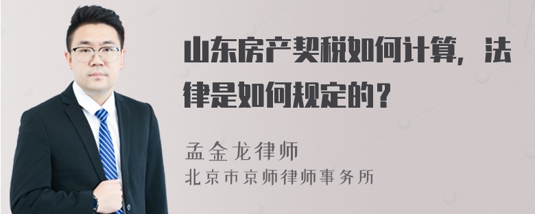 山东房产契税如何计算，法律是如何规定的？