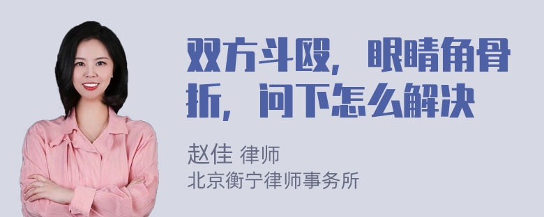 双方斗殴，眼睛角骨折，问下怎么解决