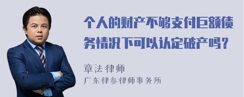 个人的财产不够支付巨额债务情况下可以认定破产吗？