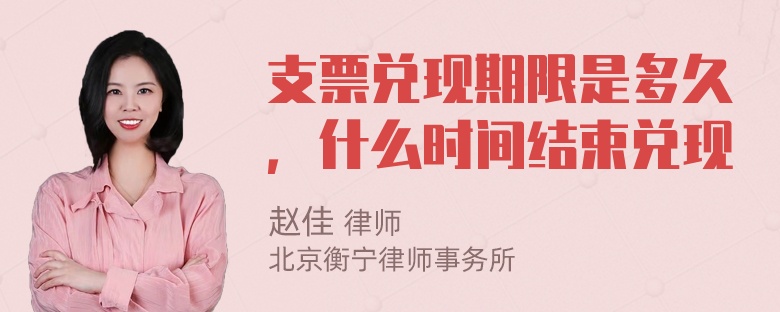 支票兑现期限是多久，什么时间结束兑现