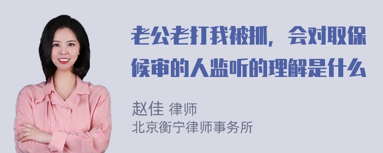 老公老打我被抓，会对取保候审的人监听的理解是什么